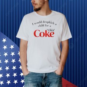 I Would Dropkick A Child For A Diet Coke Shirt