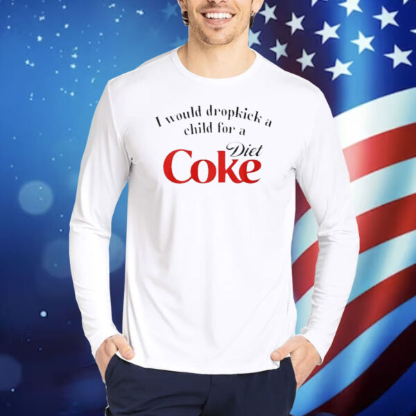 I Would Dropkick A Child For A Diet Coke Shirt