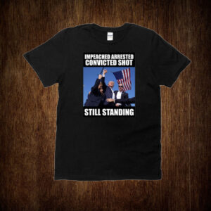 Impeached Arrested Convinced Shot Still Standing T-Shirt