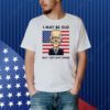 Joe Biden I May Be Old But I Get Shit Done T-Shirt