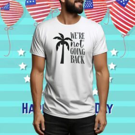 Kamala Harris Slogan Shirt | We're Not Going Back with Coconut Tree Symbol Tee Shirt