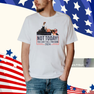 Kykymedia Donald Trump Not Today You Can't Kill Freedom 2024 Shirt