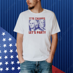 Let's party in memory of our Founding Fathers and the rest of the 1776 Champs. Shirt