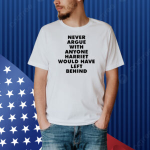 Never Argue With Anyone Harriet Would Have Left Behind Shirt