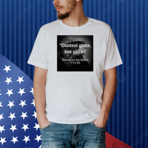 Official Control Guns Not Girls President Joe Biden 7 11 2024 Shirt