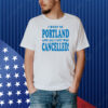 Official I Went To Portland And All I Got Was Cancelled Shirt