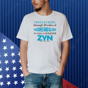 Official I Would Crawl Through Razors and Glass Zyn Shirt