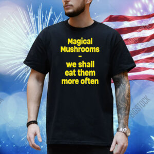 Official Magic Mushroom We Shall Eat Them More Often Shirt