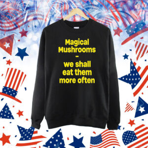 Official Magic Mushroom We Shall Eat Them More Often Shirt