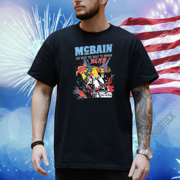 Official McBain You Have The Right To Remain Dead Live 4 Ever Shirt