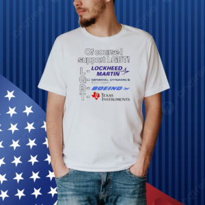 Official Of Course I Support Lgbt Lockheed Martin General Dynamics Boeing Texas Instruments Shirt