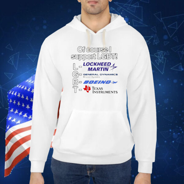 Official Of Course I Support Lgbt Lockheed Martin General Dynamics Boeing Texas Instruments Shirt