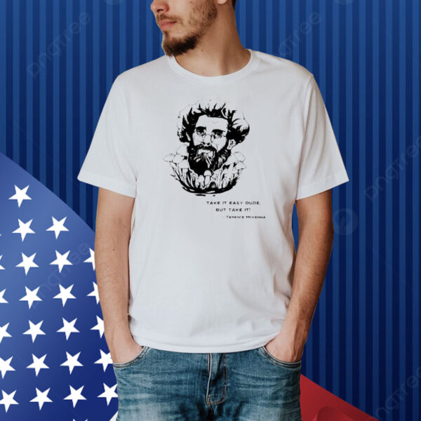 Official Take It Easy Dude But Take It Terence Mckenna Shirt