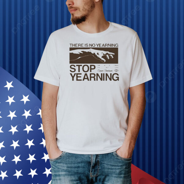 Official There Is No Yearning Stop Yearning Shirt