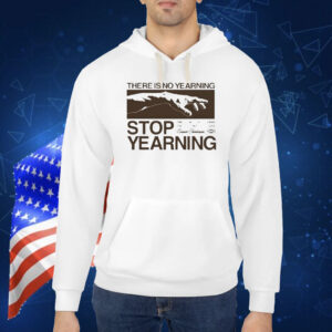 Official There Is No Yearning Stop Yearning Shirt