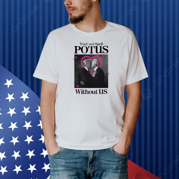 Official You Can’t Spell Potus Without Us Donald Trump Kiss Joe Biden Shirt