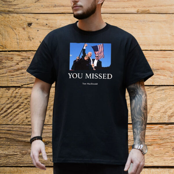 Official You Missed Trump Tom Macdonald 2024 Shirt