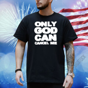 Omweekend Only God Can Cancel Me Shirt