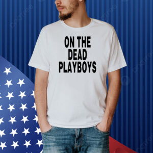 On The Dead Playboys Shirt