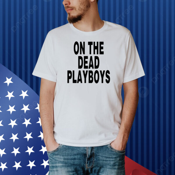 On The Dead Playboys Shirt