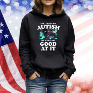 Peachiiekeen I Don't Struggle With Autism I Am Actually Very Good At It Shirt