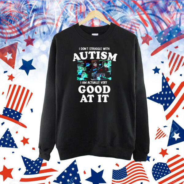 Peachiiekeen I Don't Struggle With Autism I Am Actually Very Good At It Shirt