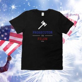 Prosecutor vs. Felon, Political Shirt, Democrat T-Shirt