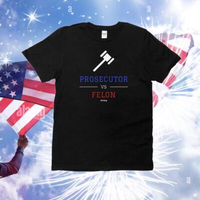 Prosecutor vs. Felon, Political Shirt, Democrat T-Shirt