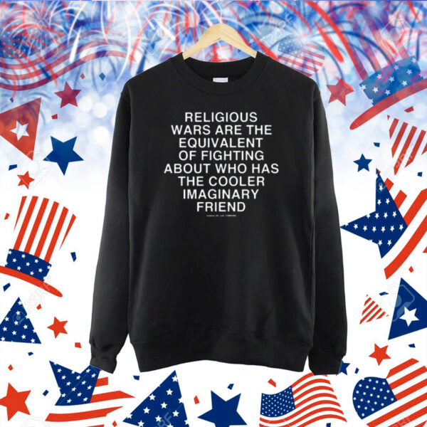 Religious Wars Are The Equivalent Of Fighting About Who Has The Cooler Imaginary Friend Assholes Live Forever Shirt