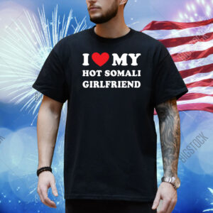 Somalitiktok I Love My Hot Somali Girlfriend Shirt