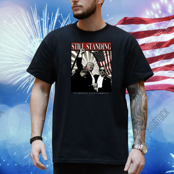 Still Standing Patriotically Correct Shirt
