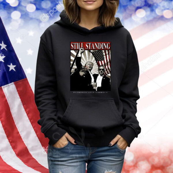 Still Standing Patriotically Correct Shirt