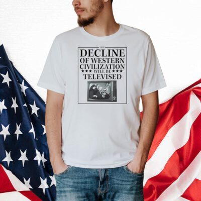 The Decline Of Western Civilization Will Be Televised Shirt