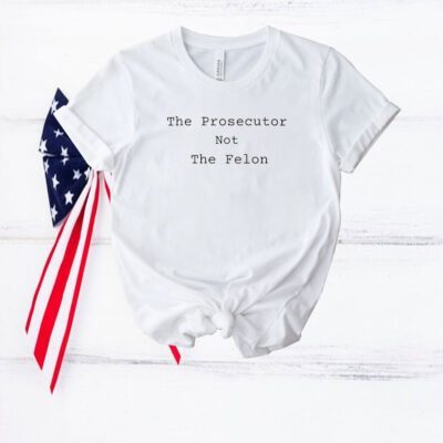 The Prosecutor Not The Felon T-Shirt