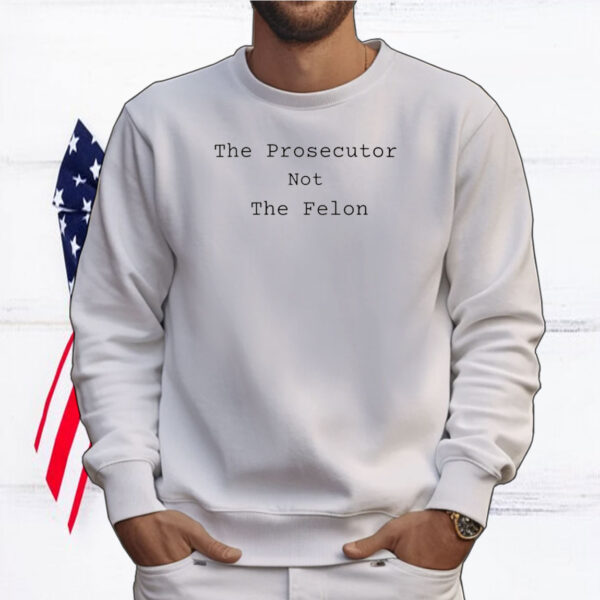 The Prosecutor Not The Felon T-Shirt