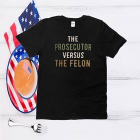 The Prosecutor Versus The Felon Ironic T-Shirt