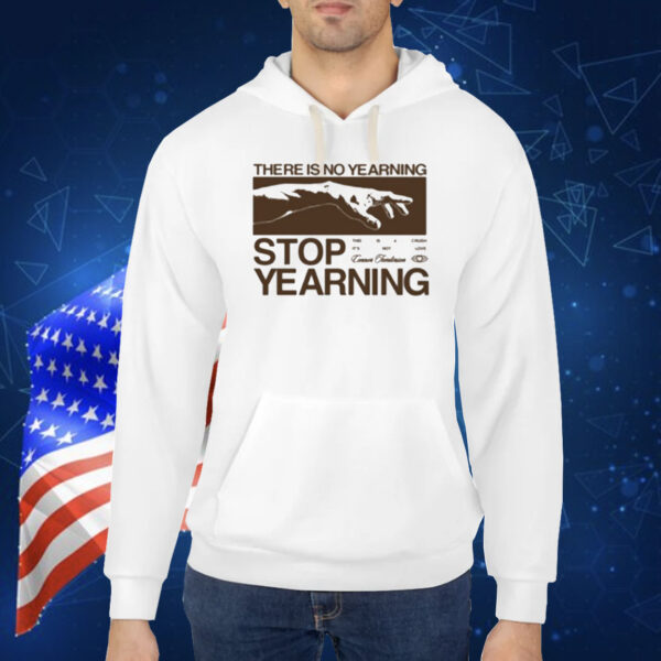 There Is No Yearning Stop Yearning Shirt