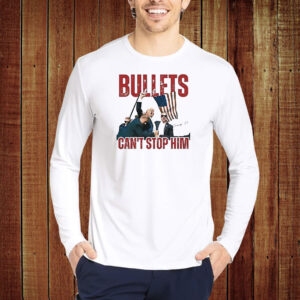 Trump Bullets Can’t Stop Him Shirt