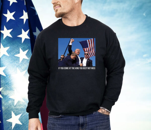 Trump If You Come At The King You Best Not Miss Shirt