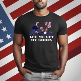 Trump Let Me Get My Shoes Shirt