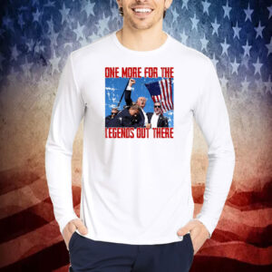 Trump One For The Legends Out There Shirt