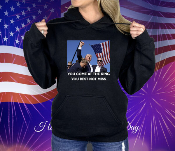 Trump Shoot You Come At the King You Best Not Miss Shirt