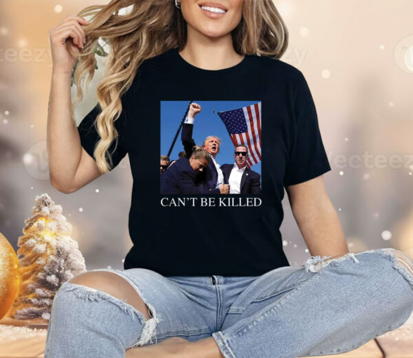 Donald Trump Shot Can’t Be Killed T-Shirt