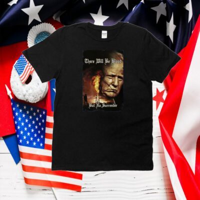 Trump There Will Be Blood But No Surrender Shirt, Trump Shot T-Shirt