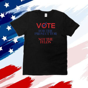 Vote for Kamala Harris, Prosecutor Vs. Felon, Reject Felon trump T-Shirt