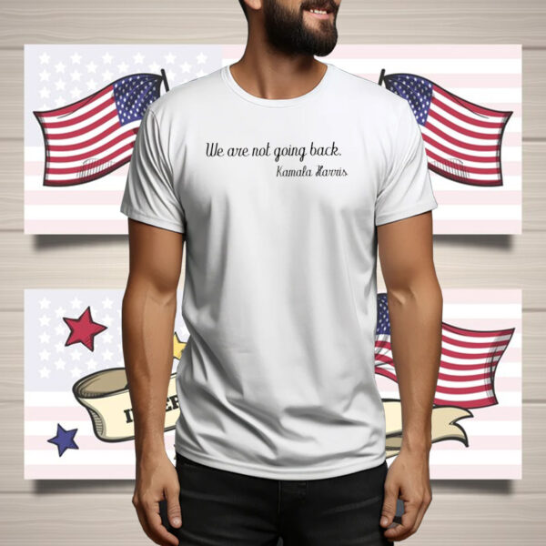 We Are Not Going Back, Kamala Harris Shirt, President Kamala Harris 2024 Tee Shirt
