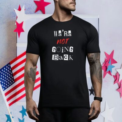 We're Not Going Back - Support Kamala Harris For President 2024 Tee Shirt