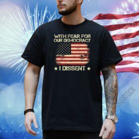 With Fear For Our Democracy I Dissent Usa Flag Shirt