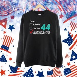 I Am Single Taken 44 Mentally Dating Lewis Hamilton Shirt