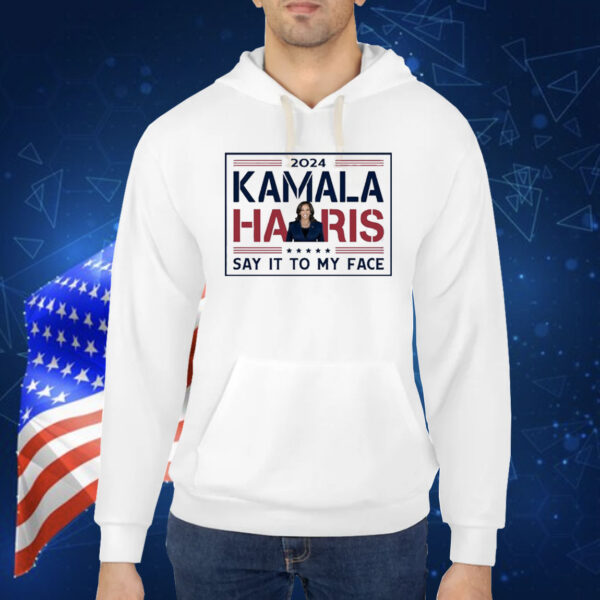 Official Kamala Harris Say It To My Face 2024 Democratic USA Shirt